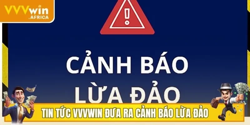 Tin tức VVVWIN đưa ra cảnh báo lừa đảo